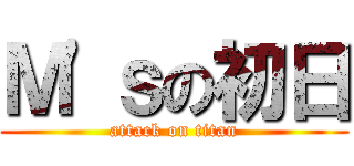 Ｍ'ｓの初日 (attack on titan)