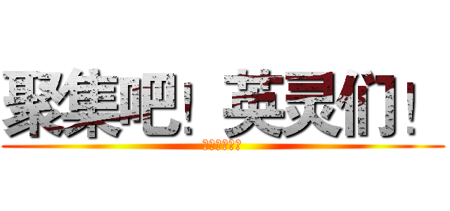 聚集吧！英灵们！ (樱の谷动漫社)
