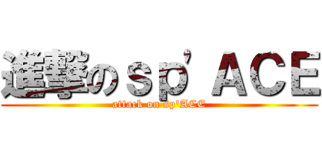 進撃のｓｐ\'ＡＣＥ (attack on sp\'ACE)