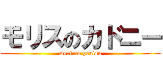 モリスのカドニー (mori no penisu)