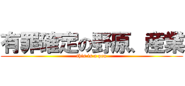 有罪確定の野原、産業 (this is a pen)