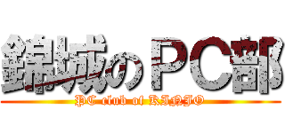 錦城のＰＣ部 (PC club of KINJO)