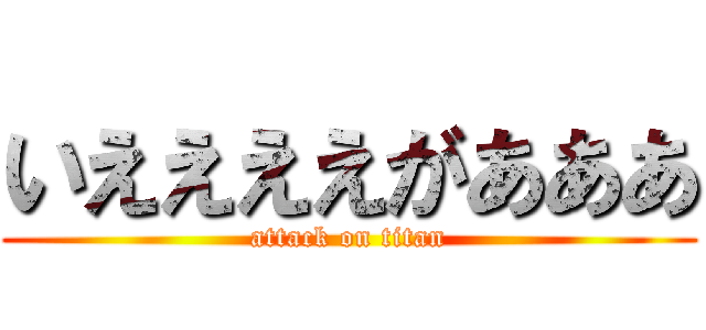 いええええがあああ (attack on titan)
