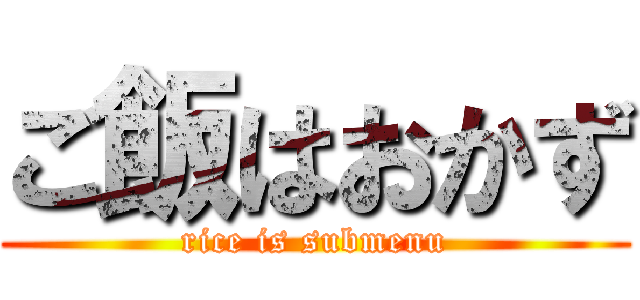 ご飯はおかず (rice is submenu)