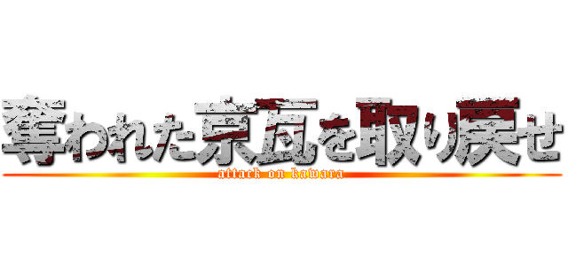 奪われた京瓦を取り戻せ (attack on kawara)