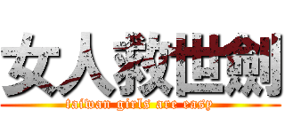 女人救世劍 (taiwan girls are easy)
