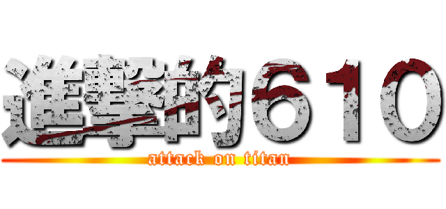 進撃的６１０ (attack on titan)