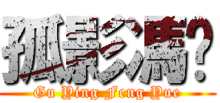 孤影馮玥 (Gu Ying Feng Yue)