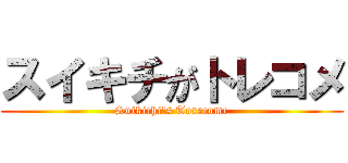 スイキチがトレコメ (Suikichi's Torecome)