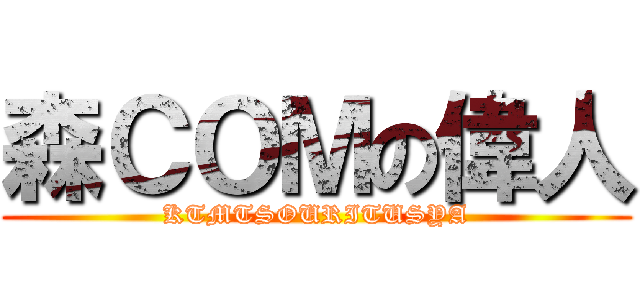 森ＣＯＭの偉人 (KTMTSOURITUSYA)