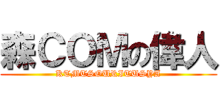 森ＣＯＭの偉人 (KTMTSOURITUSYA)