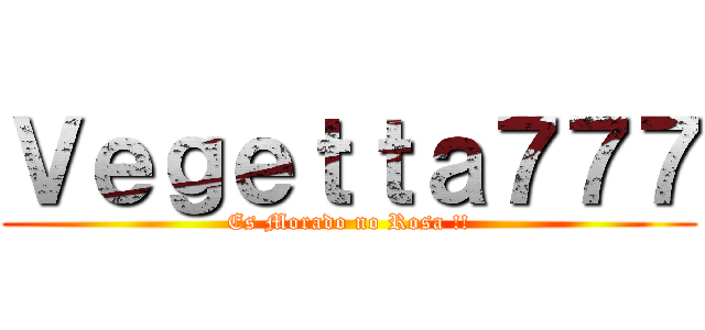 Ｖｅｇｅｔｔａ７７７ (Es Morado no Rosa !!)