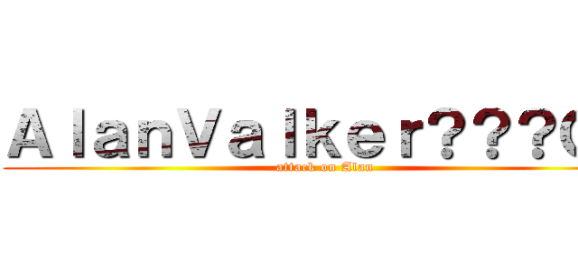 ＡｌａｎＶａｌｋｅｒ？？？ＧＴ (attack on Alan)