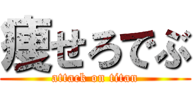 痩せろでぶ (attack on titan)