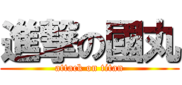 進撃の國丸 (attack on titan)