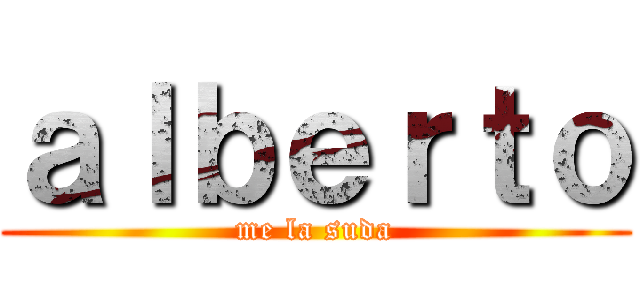 ａｌｂｅｒｔｏ (me la suda)