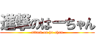 進撃のはーちゃん (attack on ha-chan)