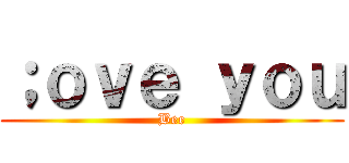 ；ｏｖｅ ｙｏｕ (Bee)