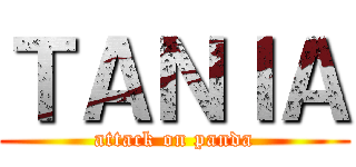 ＴＡＮＩＡ (attack on panda)