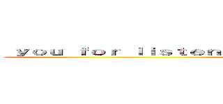  ｙｏｕ ｆｏｒ ｌｉｓｔｅｎｉｎｇ ｔｏ ｏｕｒ ｐｒｅｓｅｎｔａｔｉｏｎ． ()