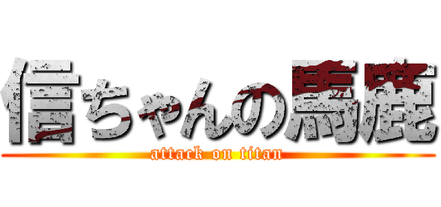 信ちゃんの馬鹿 (attack on titan)