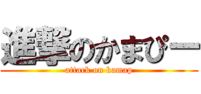 進撃のかまぴー (attack on kamap)