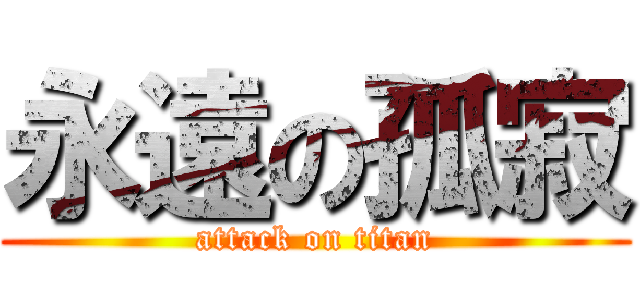 永遠の孤寂 (attack on titan)
