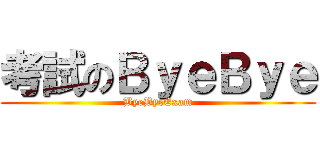 考試のＢｙｅＢｙｅ (ByeByeExam)