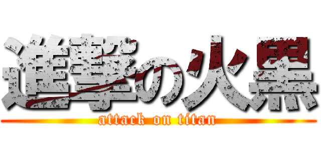 進撃の火黒 (attack on titan)