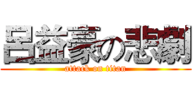 呂益豪の悲劇 (attack on titan)