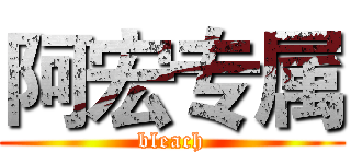 阿宏专属 (bleach)