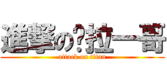 進撃の摳拉一哥 (attack on titan)