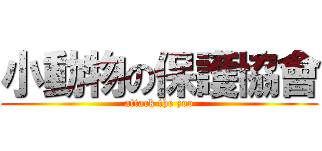 小動物の保護協會 (attack the zoo)