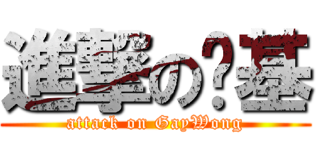 進撃の黃基 (attack on GayWong)