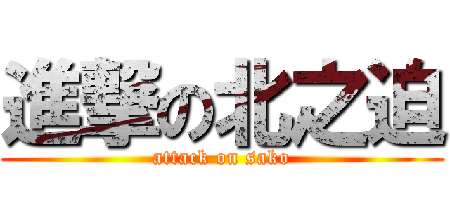 進撃の北之迫 (attack on sako)