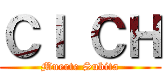 ＣＩ ＣＨ (Muerte Subita)