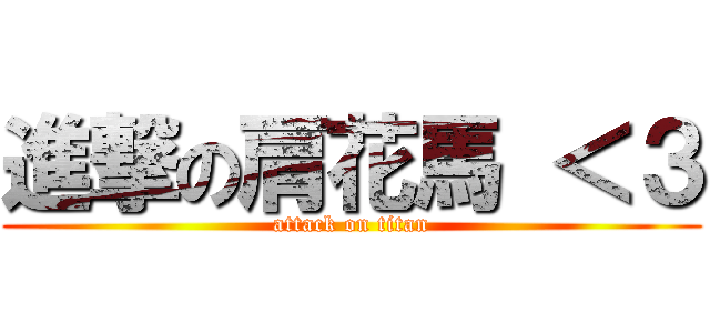 進撃の肩花馬 ＜３ (attack on titan)
