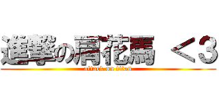 進撃の肩花馬 ＜３ (attack on titan)