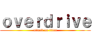 ｏｖｅｒｄｒｉｖｅ (attack on titan)