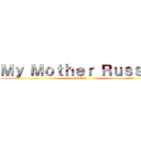 Ｍｙ Ｍｏｔｈｅｒ Ｒｕｓｓｉａ (FORG)