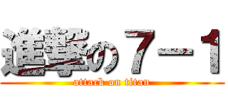 進撃の７－１ (attack on titan)