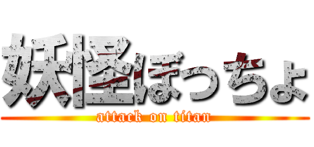 妖怪ぼっちょ (attack on titan)