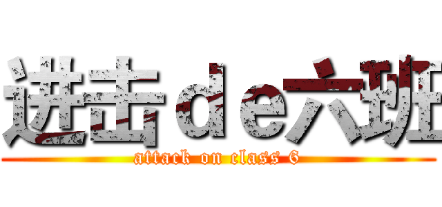 进击ｄｅ六班 (attack on class 6)