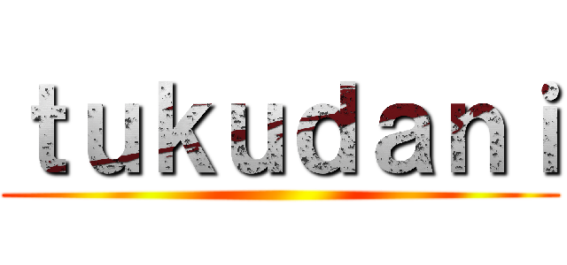 ｔｕｋｕｄａｎｉ ()