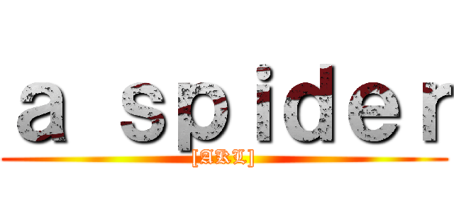 ａ ｓｐｉｄｅｒ ([AKL])