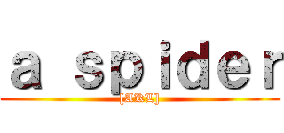 ａ ｓｐｉｄｅｒ ([AKL])