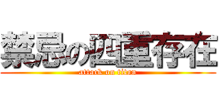 禁忌の四重存在 (attack on titan)