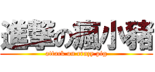 進撃の瘋小豬 (attack on crazy pig)