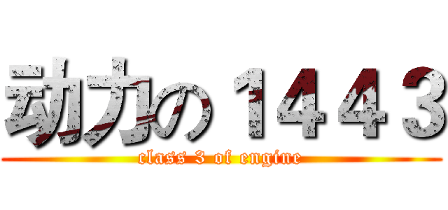 动力の１４４３ (class 3 of engine)