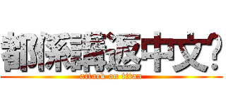 都係講返中文吧 (attack on titan)